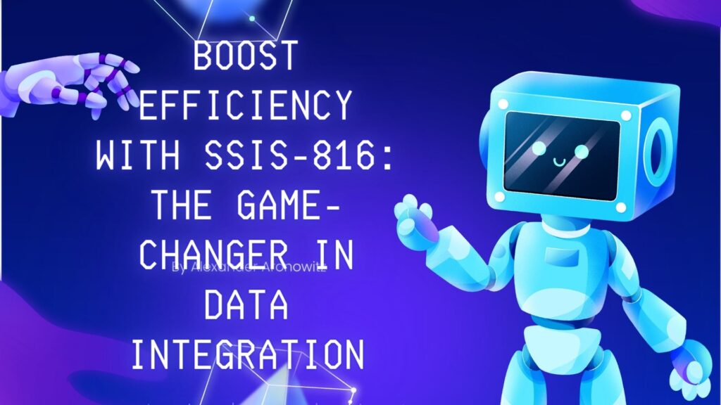 Boost Efficiency with SSIS-816: The Game-Changer in Data Integration